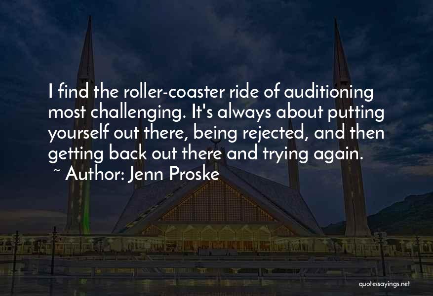 Jenn Proske Quotes: I Find The Roller-coaster Ride Of Auditioning Most Challenging. It's Always About Putting Yourself Out There, Being Rejected, And Then