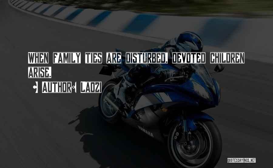 Laozi Quotes: When Family Ties Are Disturbed, Devoted Children Arise.