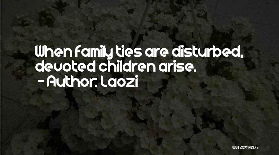 Laozi Quotes: When Family Ties Are Disturbed, Devoted Children Arise.