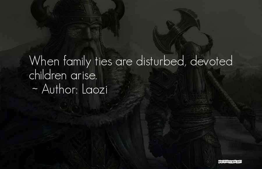 Laozi Quotes: When Family Ties Are Disturbed, Devoted Children Arise.