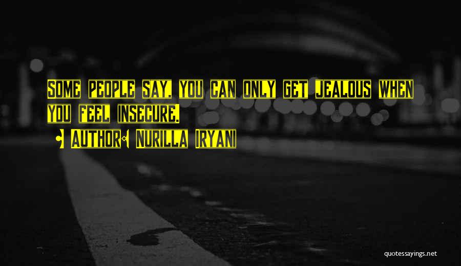 Nurilla Iryani Quotes: Some People Say, You Can Only Get Jealous When You Feel Insecure.