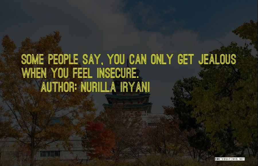 Nurilla Iryani Quotes: Some People Say, You Can Only Get Jealous When You Feel Insecure.