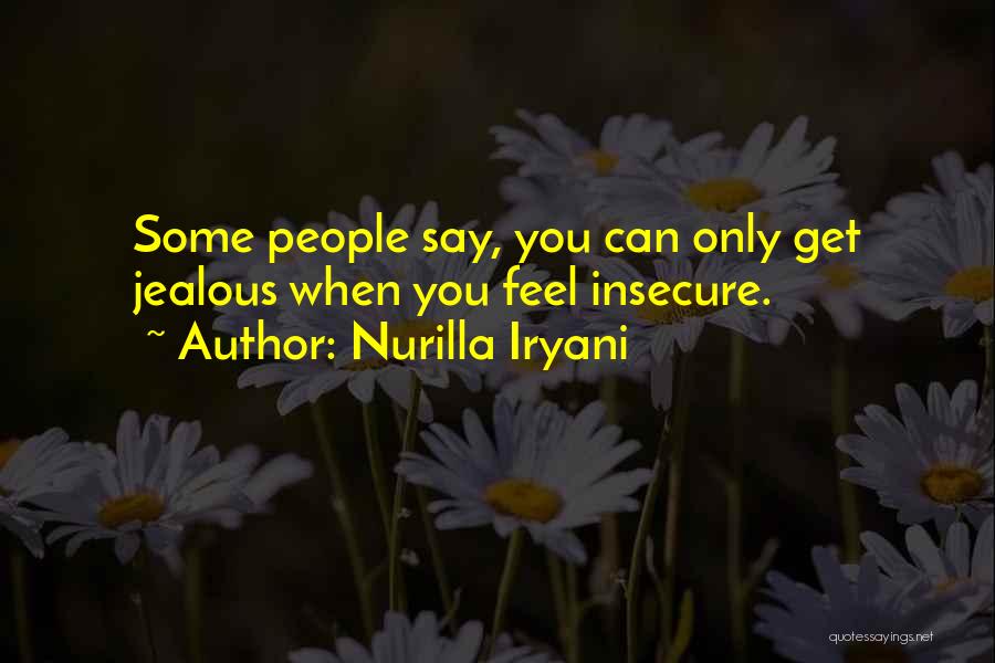 Nurilla Iryani Quotes: Some People Say, You Can Only Get Jealous When You Feel Insecure.