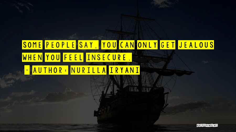 Nurilla Iryani Quotes: Some People Say, You Can Only Get Jealous When You Feel Insecure.