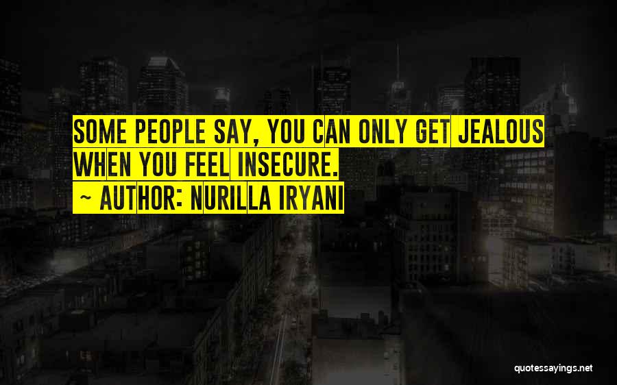 Nurilla Iryani Quotes: Some People Say, You Can Only Get Jealous When You Feel Insecure.