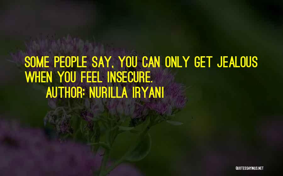 Nurilla Iryani Quotes: Some People Say, You Can Only Get Jealous When You Feel Insecure.