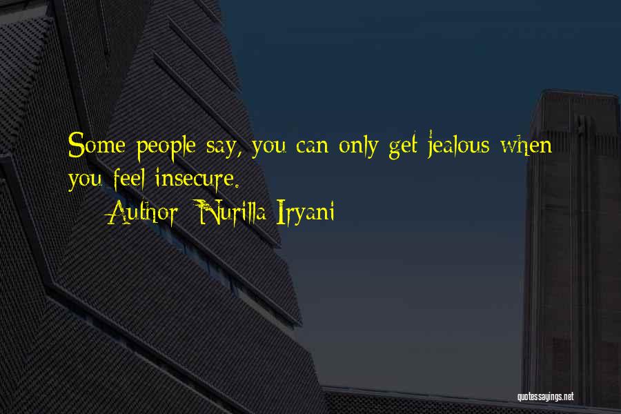 Nurilla Iryani Quotes: Some People Say, You Can Only Get Jealous When You Feel Insecure.