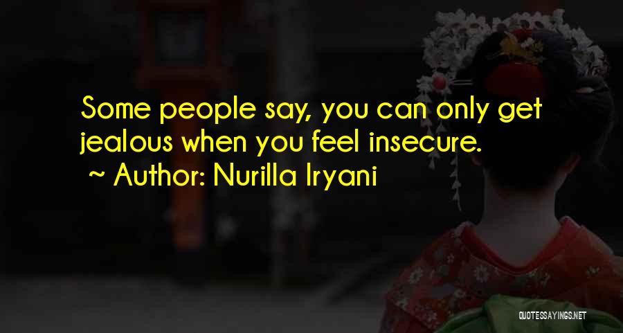 Nurilla Iryani Quotes: Some People Say, You Can Only Get Jealous When You Feel Insecure.