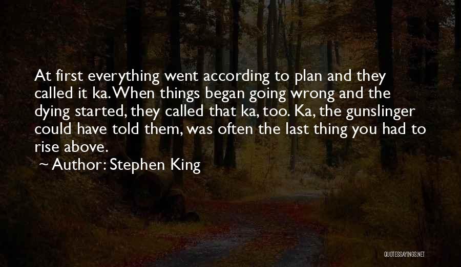 Stephen King Quotes: At First Everything Went According To Plan And They Called It Ka. When Things Began Going Wrong And The Dying