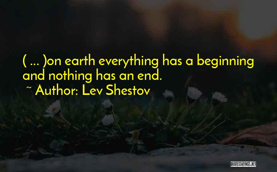 Lev Shestov Quotes: ( ... )on Earth Everything Has A Beginning And Nothing Has An End.