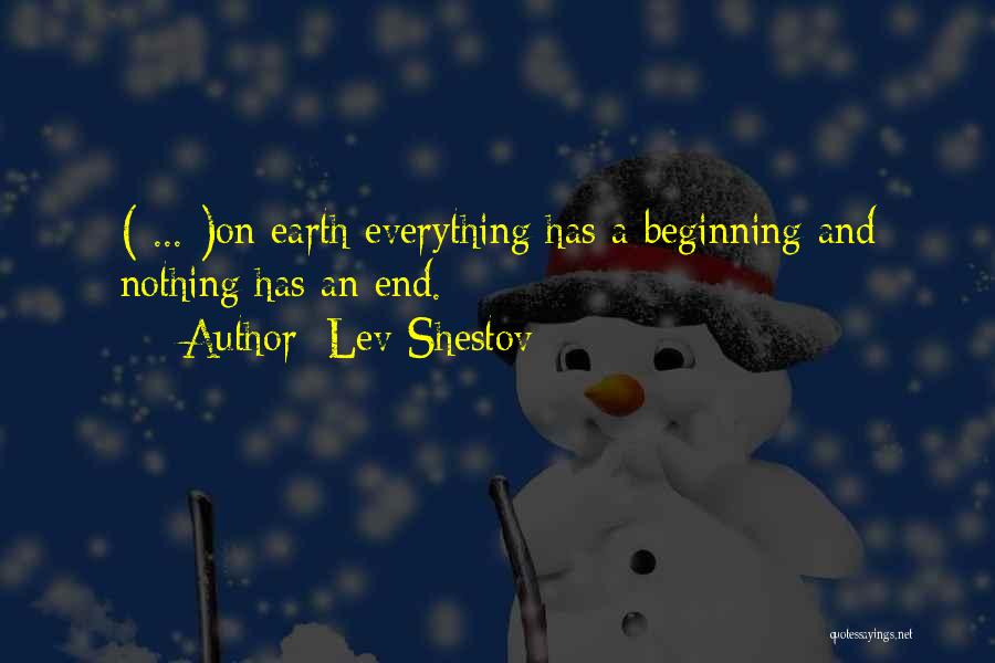 Lev Shestov Quotes: ( ... )on Earth Everything Has A Beginning And Nothing Has An End.