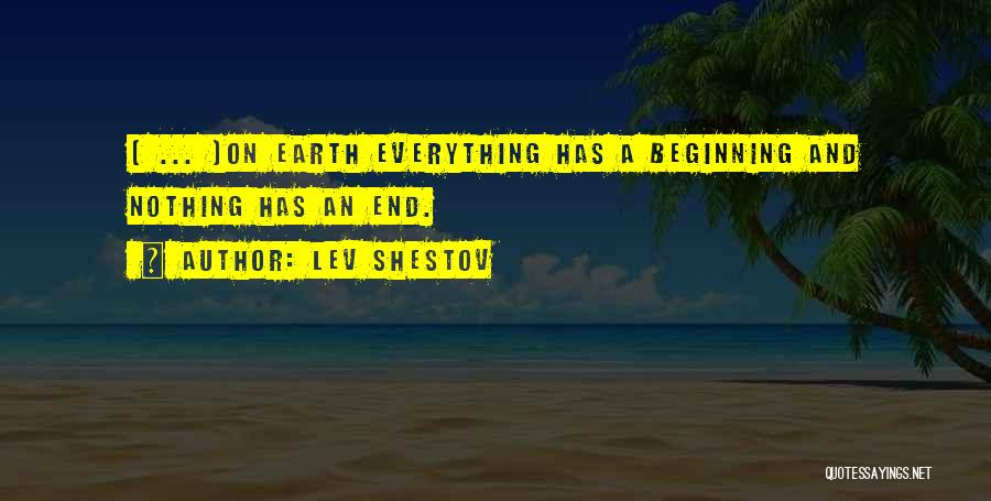 Lev Shestov Quotes: ( ... )on Earth Everything Has A Beginning And Nothing Has An End.