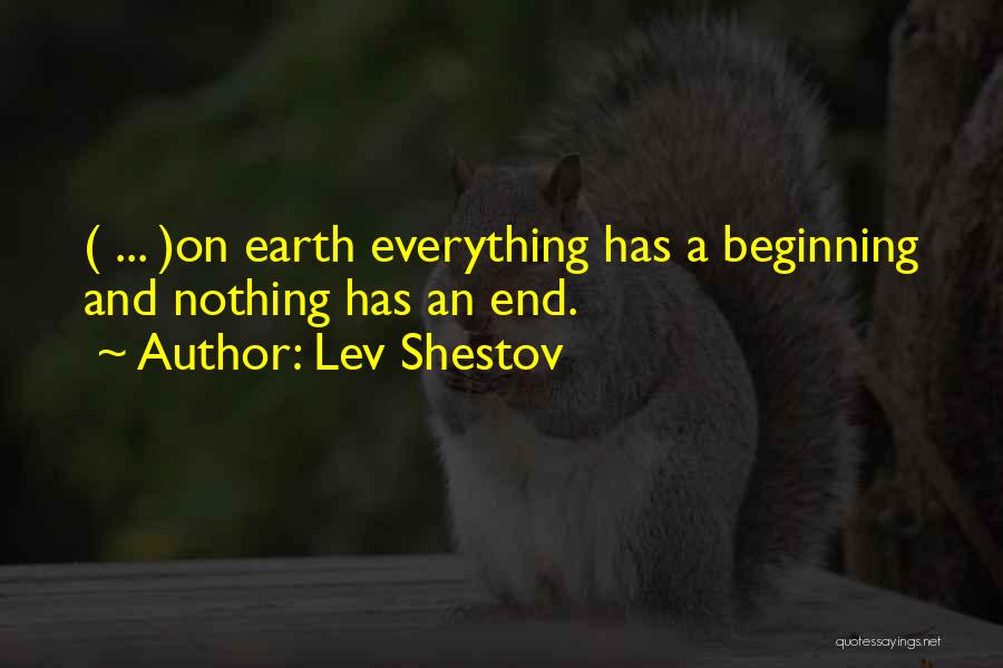 Lev Shestov Quotes: ( ... )on Earth Everything Has A Beginning And Nothing Has An End.