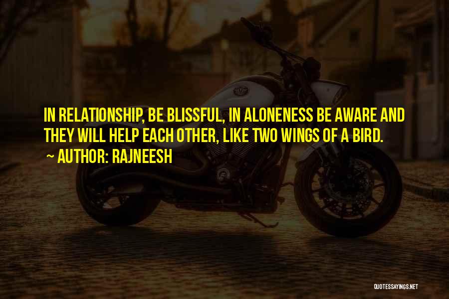 Rajneesh Quotes: In Relationship, Be Blissful, In Aloneness Be Aware And They Will Help Each Other, Like Two Wings Of A Bird.