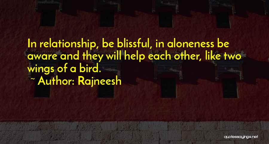 Rajneesh Quotes: In Relationship, Be Blissful, In Aloneness Be Aware And They Will Help Each Other, Like Two Wings Of A Bird.