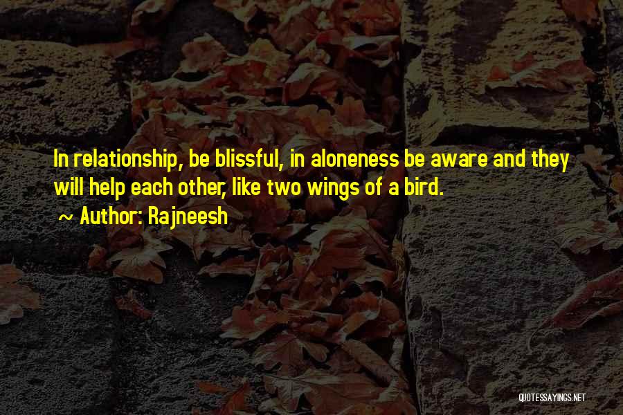 Rajneesh Quotes: In Relationship, Be Blissful, In Aloneness Be Aware And They Will Help Each Other, Like Two Wings Of A Bird.