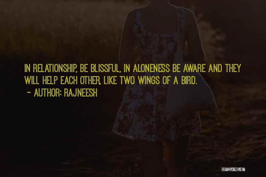 Rajneesh Quotes: In Relationship, Be Blissful, In Aloneness Be Aware And They Will Help Each Other, Like Two Wings Of A Bird.