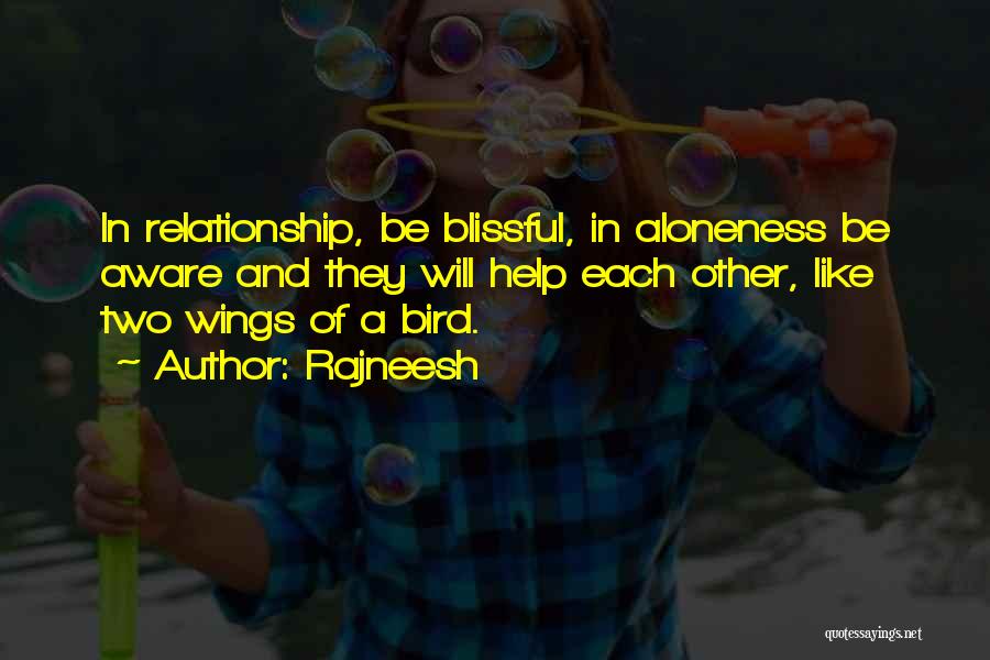 Rajneesh Quotes: In Relationship, Be Blissful, In Aloneness Be Aware And They Will Help Each Other, Like Two Wings Of A Bird.
