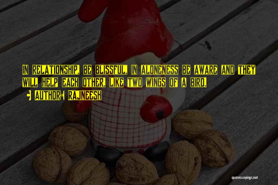 Rajneesh Quotes: In Relationship, Be Blissful, In Aloneness Be Aware And They Will Help Each Other, Like Two Wings Of A Bird.