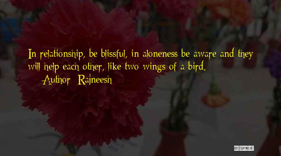 Rajneesh Quotes: In Relationship, Be Blissful, In Aloneness Be Aware And They Will Help Each Other, Like Two Wings Of A Bird.