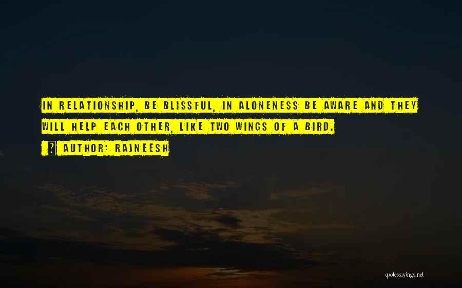 Rajneesh Quotes: In Relationship, Be Blissful, In Aloneness Be Aware And They Will Help Each Other, Like Two Wings Of A Bird.