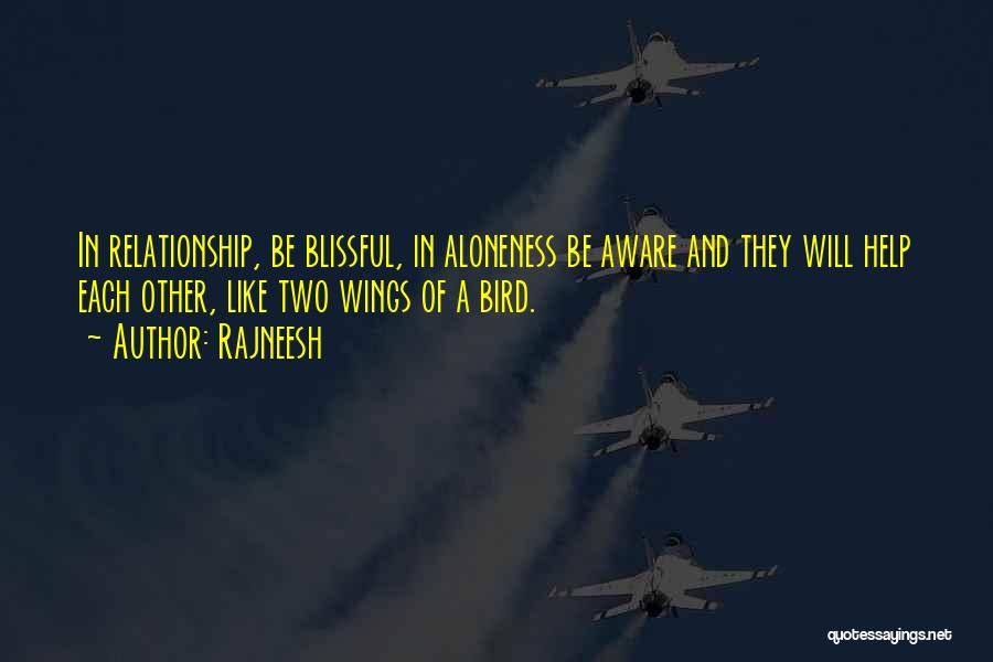 Rajneesh Quotes: In Relationship, Be Blissful, In Aloneness Be Aware And They Will Help Each Other, Like Two Wings Of A Bird.
