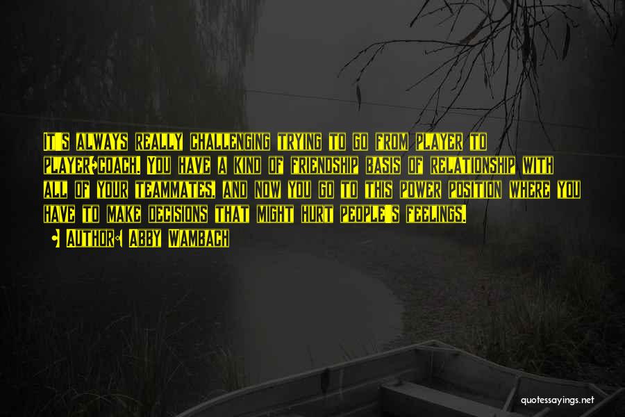Abby Wambach Quotes: It's Always Really Challenging Trying To Go From Player To Player/coach. You Have A Kind Of Friendship Basis Of Relationship