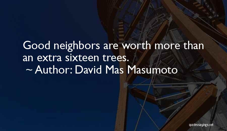 David Mas Masumoto Quotes: Good Neighbors Are Worth More Than An Extra Sixteen Trees.