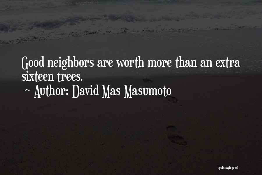 David Mas Masumoto Quotes: Good Neighbors Are Worth More Than An Extra Sixteen Trees.