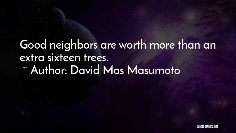 David Mas Masumoto Quotes: Good Neighbors Are Worth More Than An Extra Sixteen Trees.