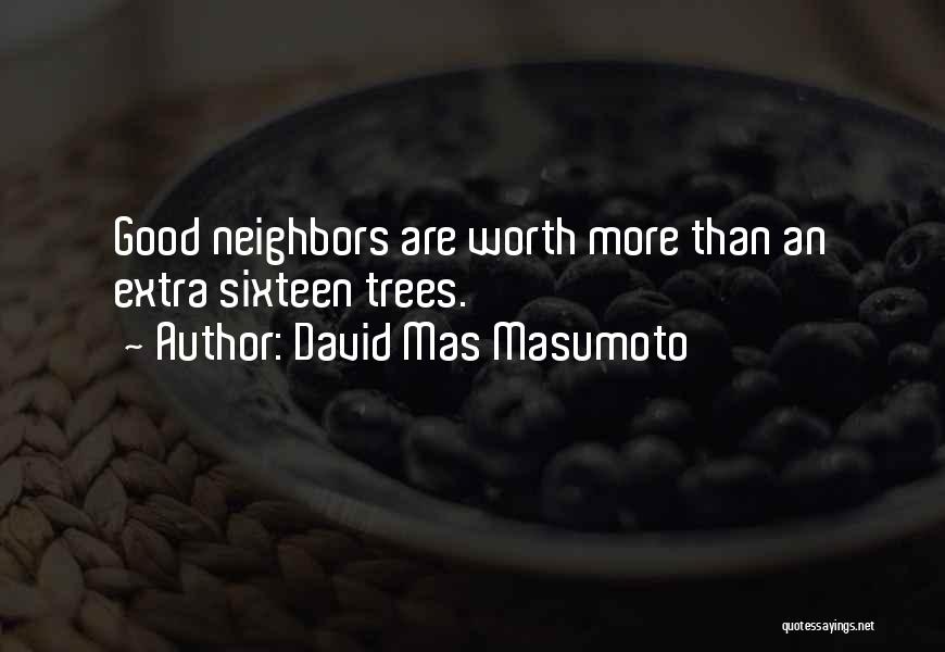 David Mas Masumoto Quotes: Good Neighbors Are Worth More Than An Extra Sixteen Trees.