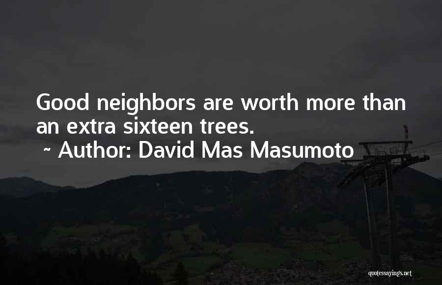 David Mas Masumoto Quotes: Good Neighbors Are Worth More Than An Extra Sixteen Trees.