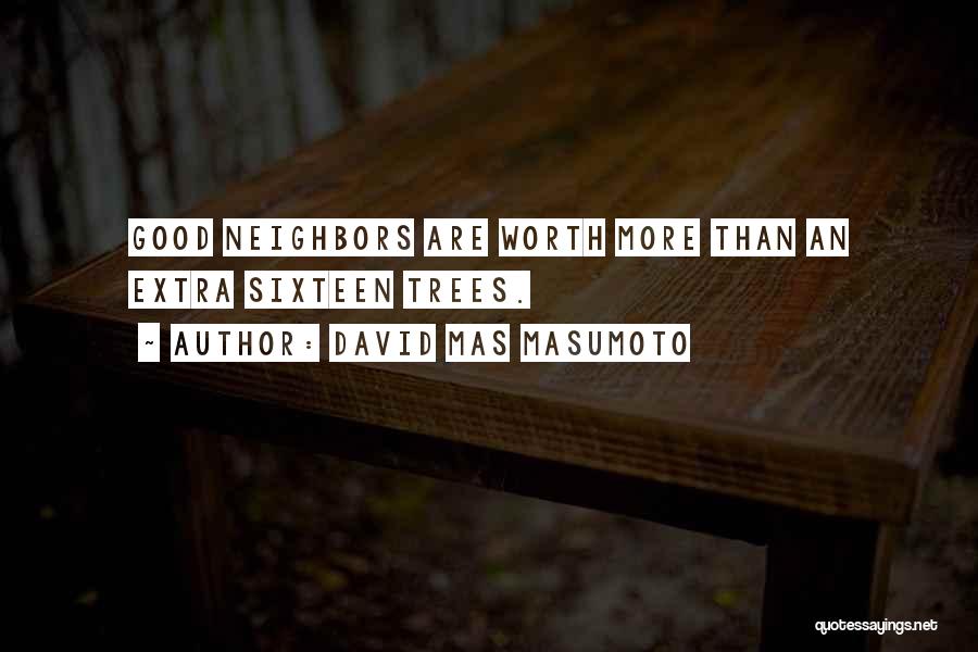 David Mas Masumoto Quotes: Good Neighbors Are Worth More Than An Extra Sixteen Trees.