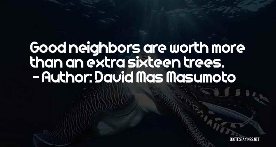 David Mas Masumoto Quotes: Good Neighbors Are Worth More Than An Extra Sixteen Trees.