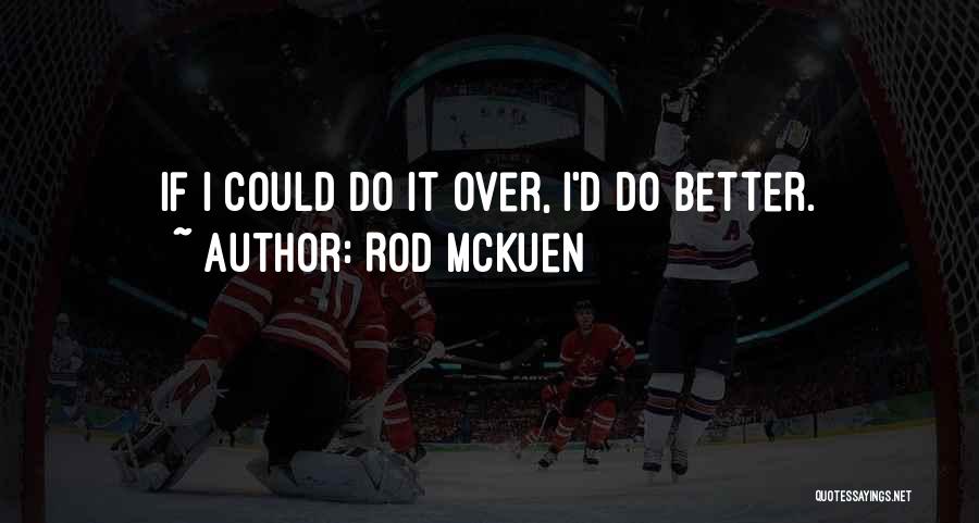 Rod McKuen Quotes: If I Could Do It Over, I'd Do Better.