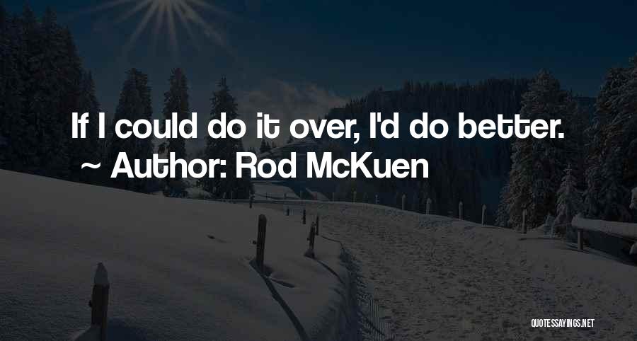 Rod McKuen Quotes: If I Could Do It Over, I'd Do Better.