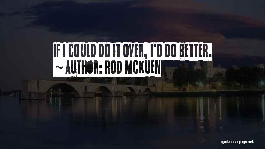 Rod McKuen Quotes: If I Could Do It Over, I'd Do Better.