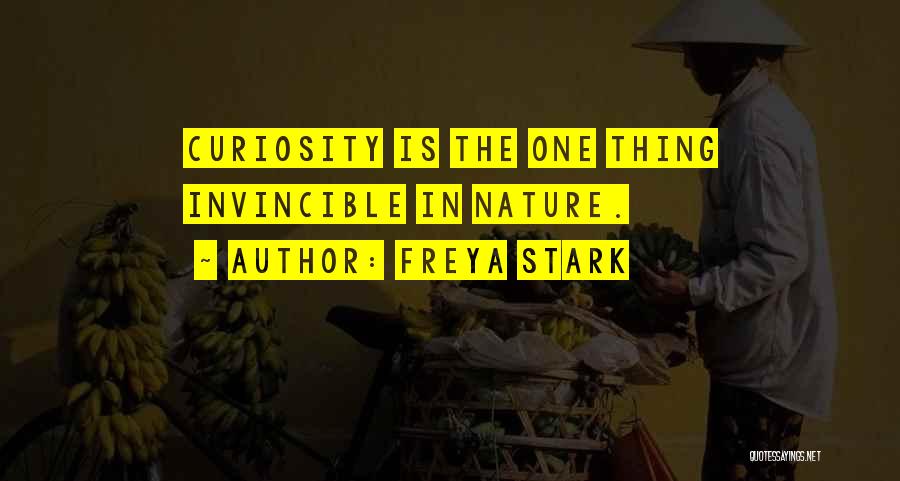 Freya Stark Quotes: Curiosity Is The One Thing Invincible In Nature.
