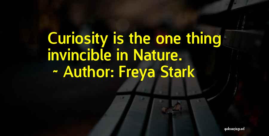 Freya Stark Quotes: Curiosity Is The One Thing Invincible In Nature.