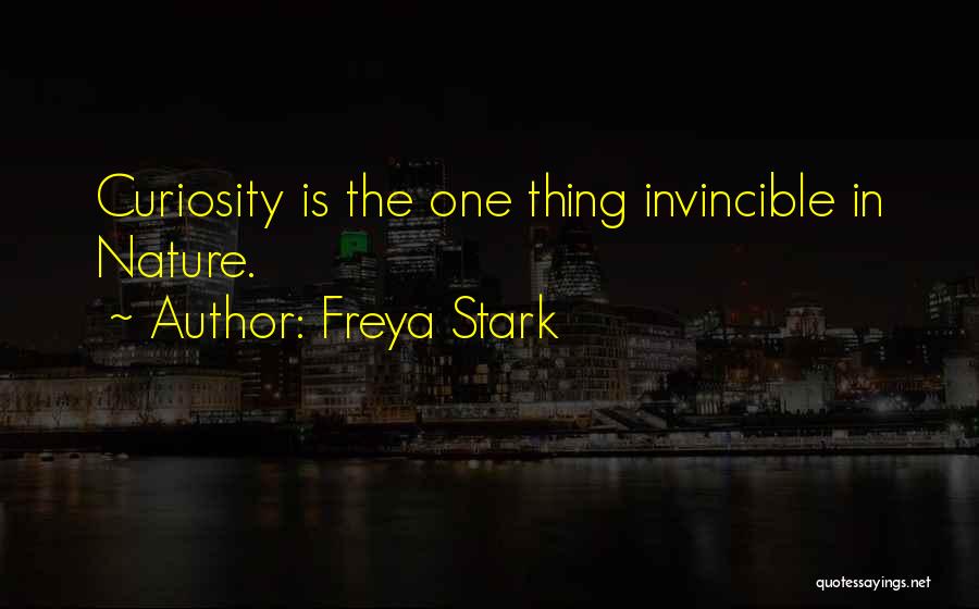 Freya Stark Quotes: Curiosity Is The One Thing Invincible In Nature.