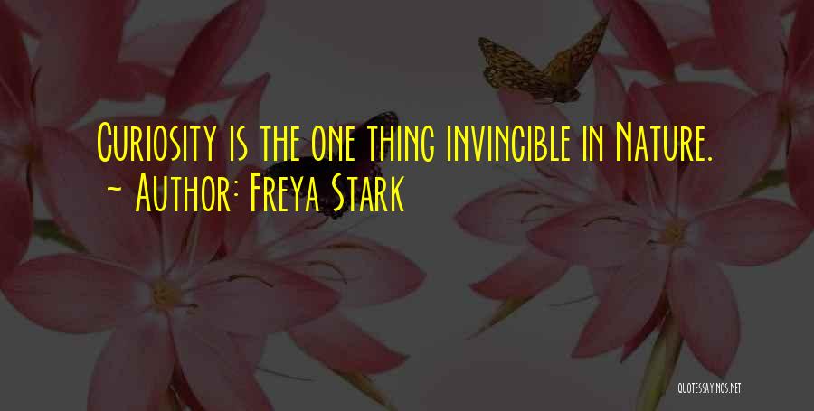 Freya Stark Quotes: Curiosity Is The One Thing Invincible In Nature.