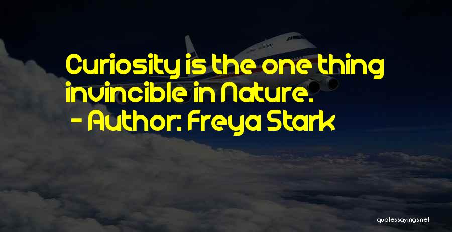 Freya Stark Quotes: Curiosity Is The One Thing Invincible In Nature.