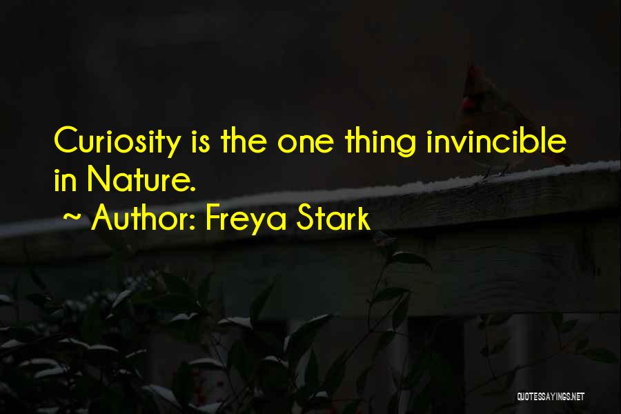 Freya Stark Quotes: Curiosity Is The One Thing Invincible In Nature.