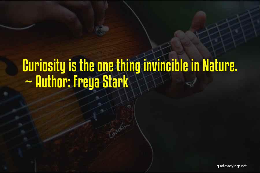 Freya Stark Quotes: Curiosity Is The One Thing Invincible In Nature.