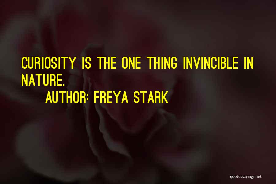 Freya Stark Quotes: Curiosity Is The One Thing Invincible In Nature.