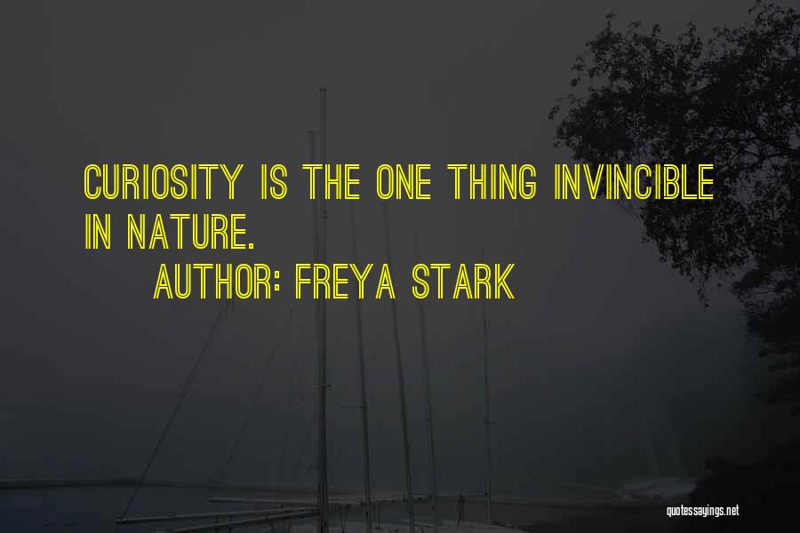 Freya Stark Quotes: Curiosity Is The One Thing Invincible In Nature.