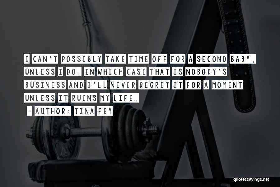 Tina Fey Quotes: I Can't Possibly Take Time Off For A Second Baby, Unless I Do, In Which Case That Is Nobody's Business