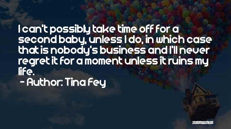 Tina Fey Quotes: I Can't Possibly Take Time Off For A Second Baby, Unless I Do, In Which Case That Is Nobody's Business