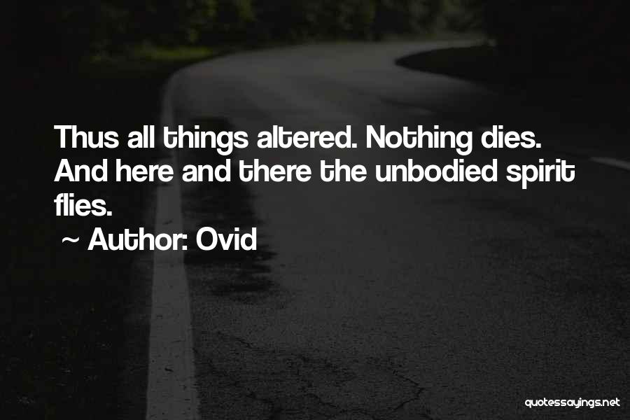 Ovid Quotes: Thus All Things Altered. Nothing Dies. And Here And There The Unbodied Spirit Flies.