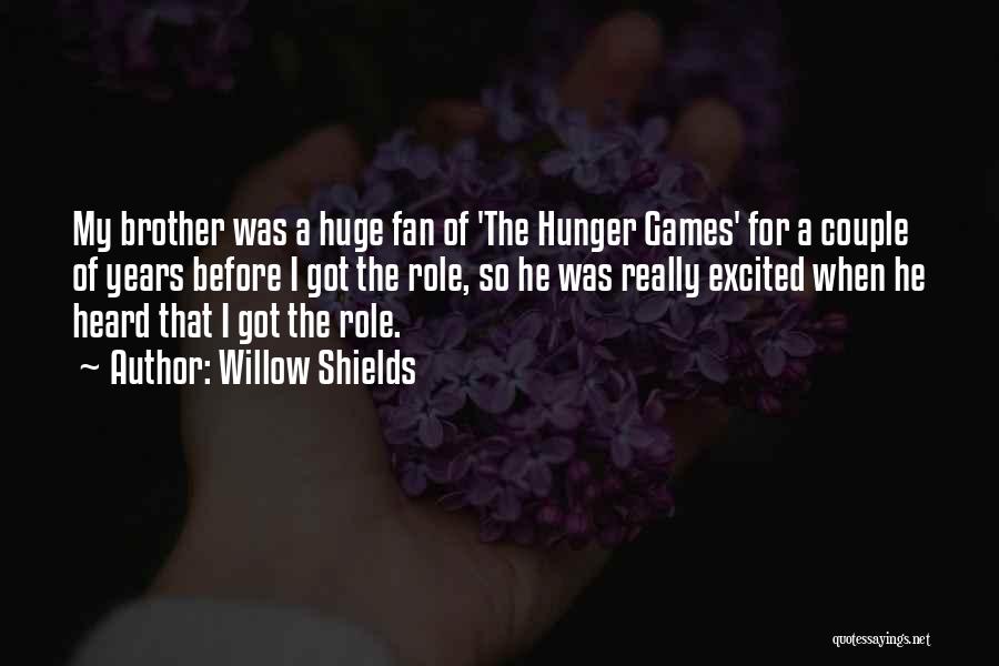 Willow Shields Quotes: My Brother Was A Huge Fan Of 'the Hunger Games' For A Couple Of Years Before I Got The Role,